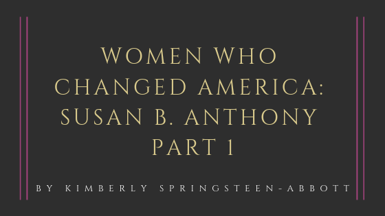 Women Who Changed America: Susan B. Anthony Part 1