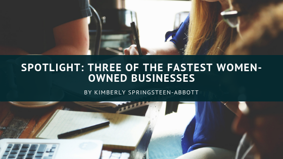 Spotlight Three Of The Fastest Women Owned Businesses